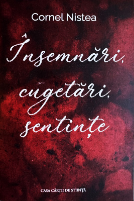 Cornel Nistea - <em>Însemnări, cugetări, sentințe</em> (Casa Cărții de Știință, Cluj-Napoca, 2025)
